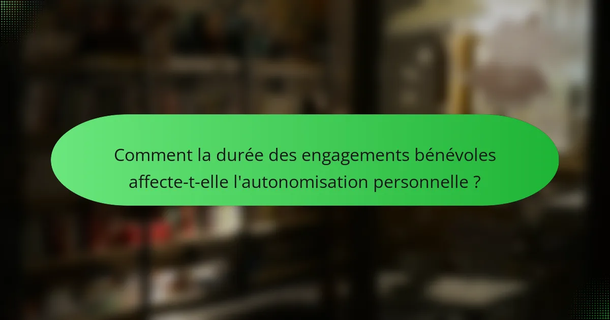 Comment la durée des engagements bénévoles affecte-t-elle l'autonomisation personnelle ?