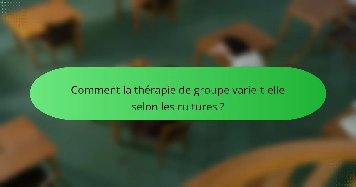 Comment la thérapie de groupe varie-t-elle selon les cultures ?