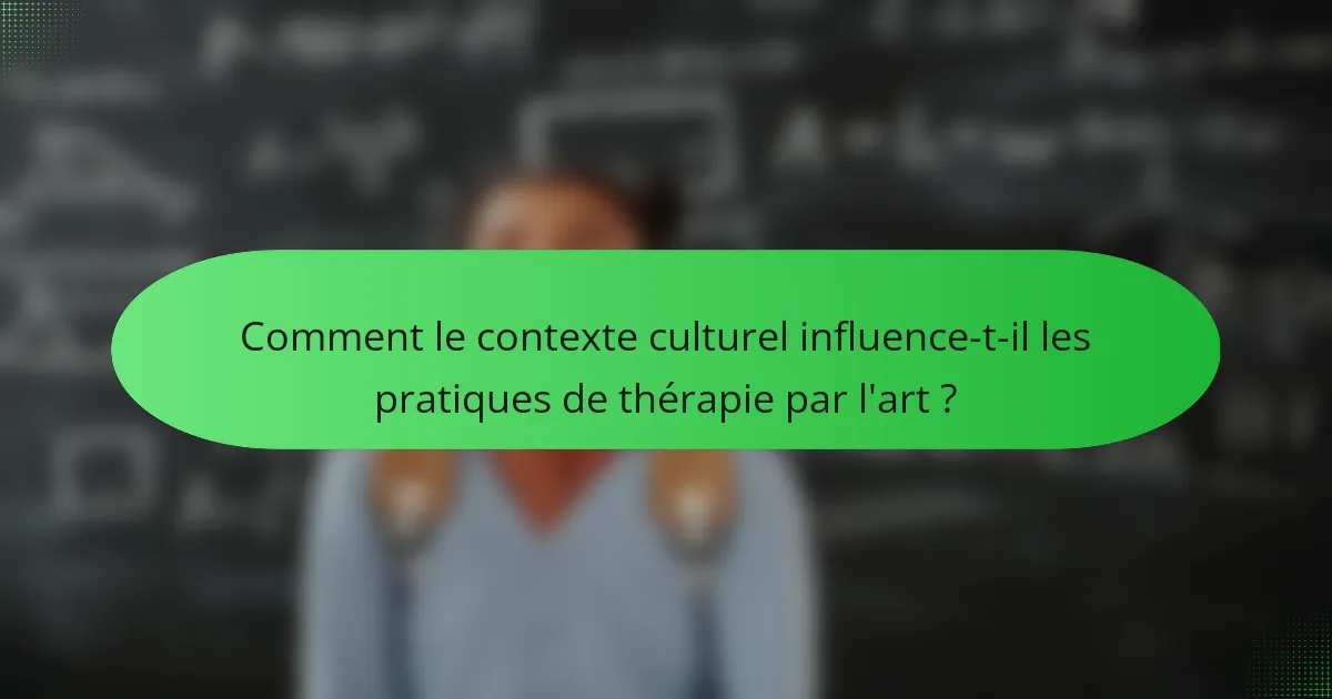 Comment le contexte culturel influence-t-il les pratiques de thérapie par l'art ?