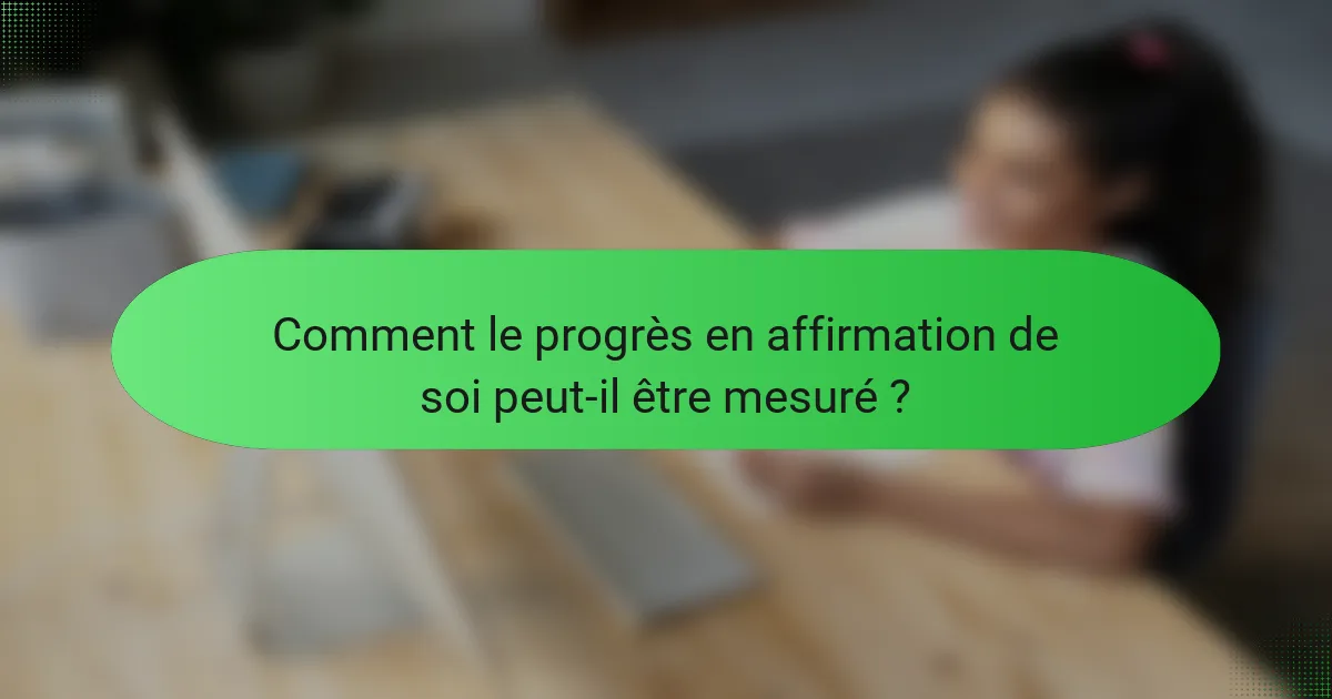 Comment le progrès en affirmation de soi peut-il être mesuré ?
