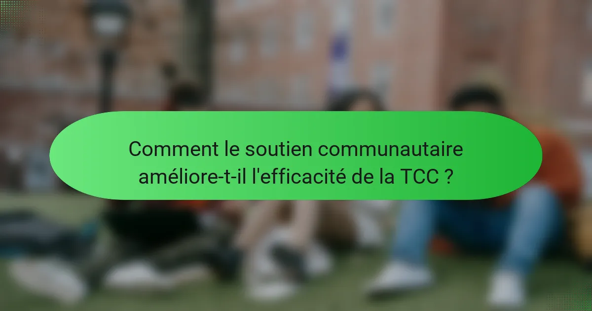 Comment le soutien communautaire améliore-t-il l'efficacité de la TCC ?