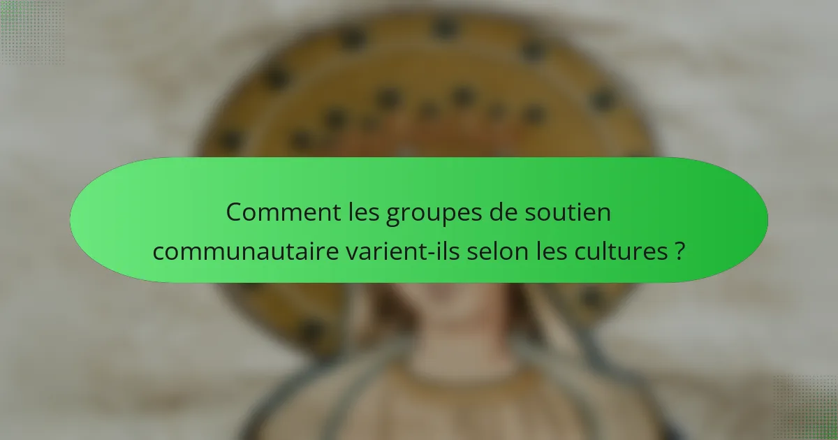 Comment les groupes de soutien communautaire varient-ils selon les cultures ?