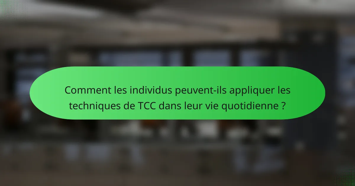 Comment les individus peuvent-ils appliquer les techniques de TCC dans leur vie quotidienne ?