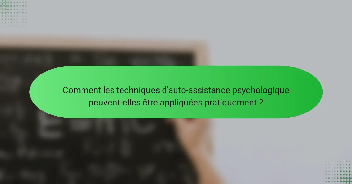 Comment les techniques d'auto-assistance psychologique peuvent-elles être appliquées pratiquement ?