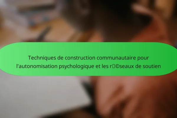 Techniques de construction communautaire pour l’autonomisation psychologique et les réseaux de soutien