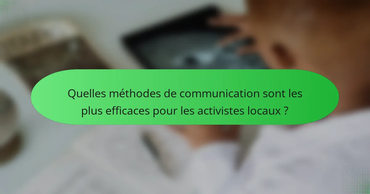 Quelles méthodes de communication sont les plus efficaces pour les activistes locaux ?