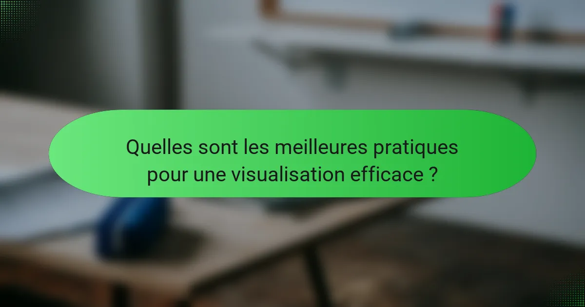Quelles sont les meilleures pratiques pour une visualisation efficace ?