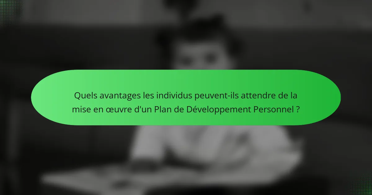 Quels avantages les individus peuvent-ils attendre de la mise en œuvre d'un Plan de Développement Personnel ?