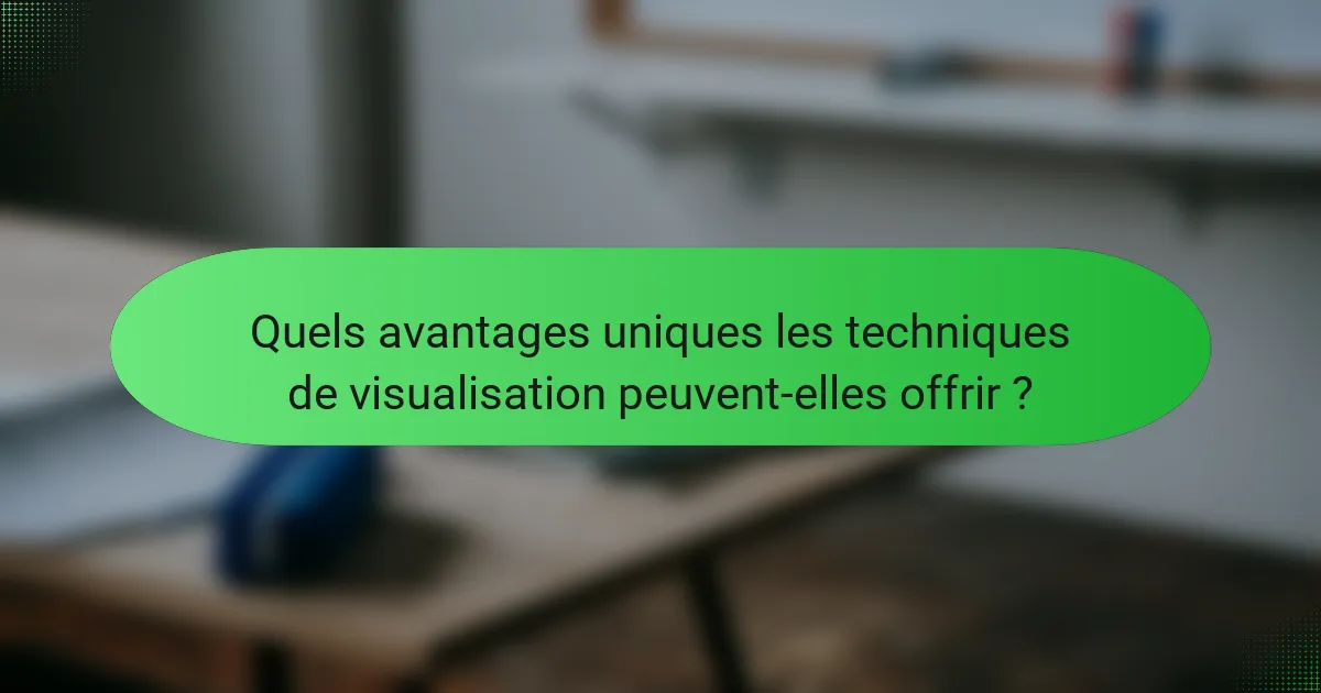 Quels avantages uniques les techniques de visualisation peuvent-elles offrir ?