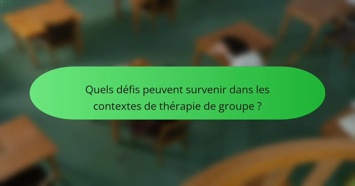 Quels défis peuvent survenir dans les contextes de thérapie de groupe ?