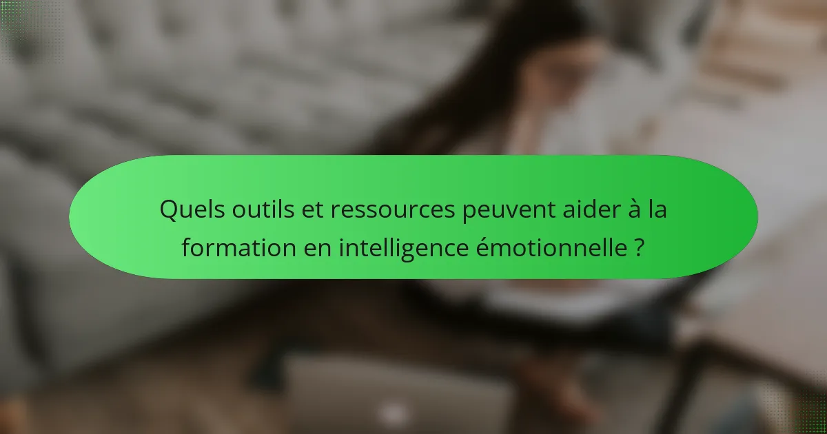 Quels outils et ressources peuvent aider à la formation en intelligence émotionnelle ?