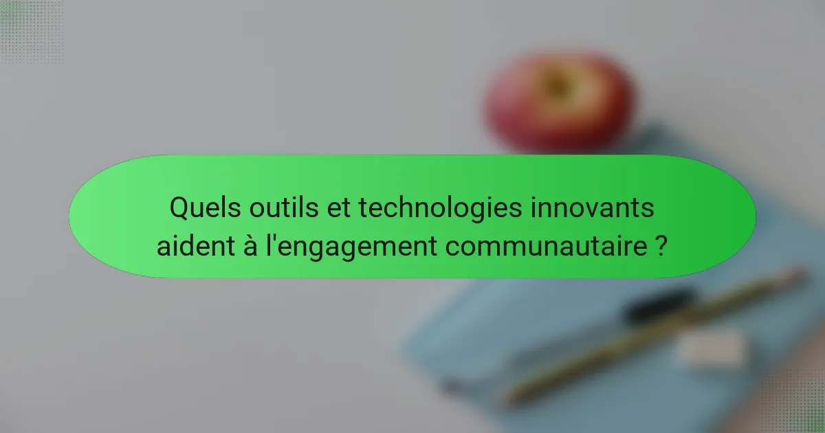 Quels outils et technologies innovants aident à l'engagement communautaire ?