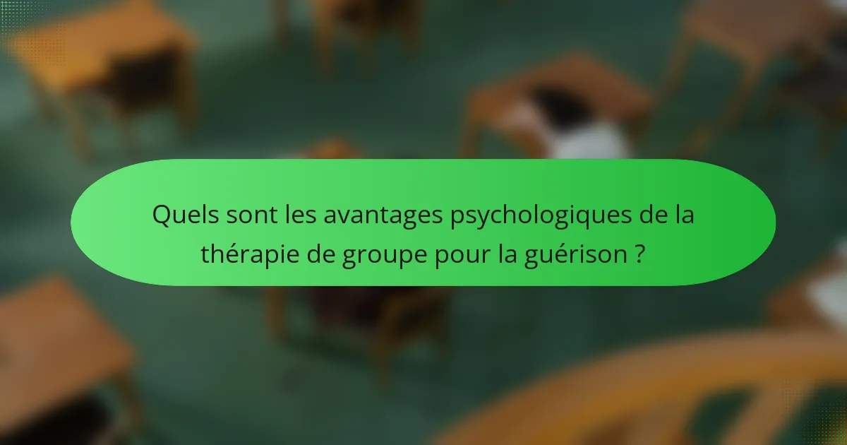 Quels sont les avantages psychologiques de la thérapie de groupe pour la guérison ?