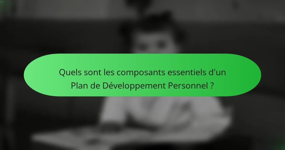 Quels sont les composants essentiels d'un Plan de Développement Personnel ?