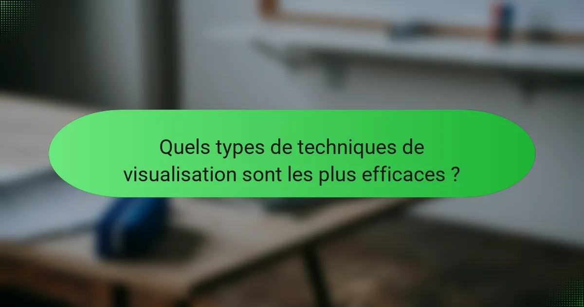 Quels types de techniques de visualisation sont les plus efficaces ?